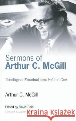 Sermons of Arthur C. McGill Arthur C McGill, MR William F May, David William Cain 9781498210508 Cascade Books