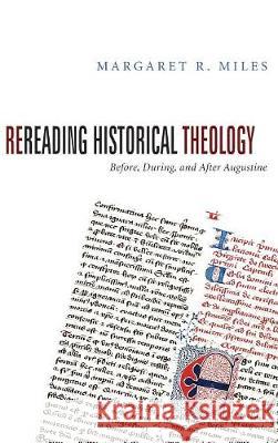 Rereading Historical Theology Margaret R Miles (Graduate Theological Union Berkeley) 9781498210577 Cascade Books