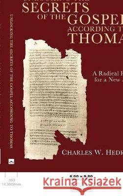 Unlocking the Secrets of the Gospel according to Thomas Charles W Hedrick (University of California Santa Cruz) 9781498210706 Cascade Books
