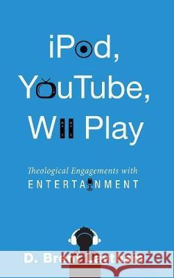 iPod, YouTube, Wii Play D Brent Laytham 9781498210867 Cascade Books