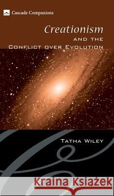 Creationism and the Conflict over Evolution Tatha Wiley 9781498210881 Cascade Books