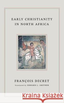 Early Christianity in North Africa Francois Decret, Edward L Smither 9781498210980 Cascade Books