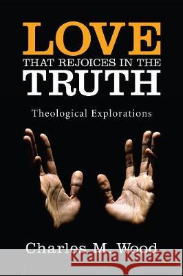 Love That Rejoices in the Truth Charles M. Wood 9781498211178