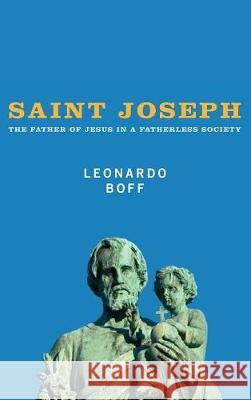 Saint Joseph Leonardo Boff, Alex Guilherme (Liverpool Hope University, UK) 9781498211239 Cascade Books