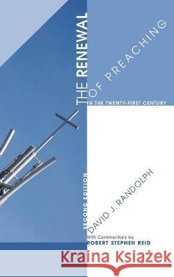 The Renewal of Preaching in the Twenty-first Century, Second Edition David J Randolph, Robert S Reid 9781498211253 Cascade Books