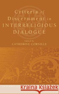 Criteria of Discernment in Interreligious Dialogue Catherine Cornille (Boston College USA) 9781498211956 Cascade Books