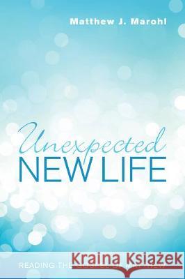 Unexpected New Life Matthew J Marohl 9781498212007 Cascade Books