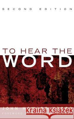 To Hear the Word - Second Edition John Howard Yoder Michael J. Gorman 9781498212175