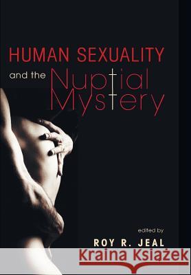 Human Sexuality and the Nuptial Mystery David Widdicombe, Kirsten Pinto Gfoerer, Roy R Jeal 9781498212182 Cascade Books