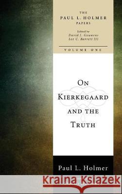 On Kierkegaard and the Truth Paul L Holmer, David J Gouwens (Texas Christian University), Lee C Barrett (Lancaster Theological Seminary USA) 9781498212489