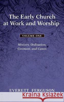 The Early Church at Work and Worship - Volume 1 Everett Ferguson 9781498212533