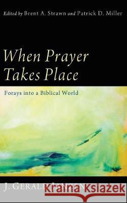 When Prayer Takes Place J Gerald Janzen, Brent A Strawn, Patrick D Miller 9781498212571 Cascade Books