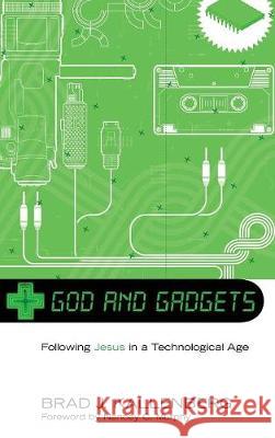 God and Gadgets Brad J Kallenberg, Nancey C Murphy 9781498212618 Cascade Books