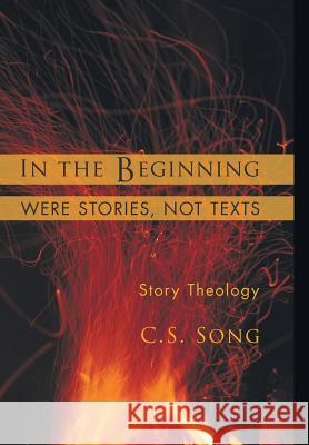 In the Beginning Were Stories, Not Texts C S Song 9781498212861 Cascade Books