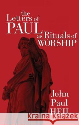 The Letters of Paul as Rituals of Worship John Paul Heil 9781498213141 Cascade Books