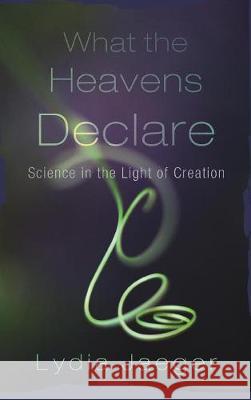 What the Heavens Declare Lydia Jaeger, Cyrille Michon 9781498213394