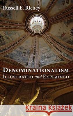 Denominationalism Illustrated and Explained Russell E. Richey 9781498213738