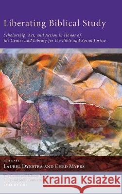 Liberating Biblical Study Laurel Dykstra, Ched Myers 9781498213950