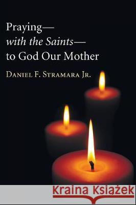 Praying-with the Saints-to God Our Mother Daniel F Stramara, Jr 9781498214131 Cascade Books
