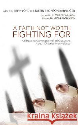 A Faith Not Worth Fighting For Dr Stanley Hauerwas (Duke University), Tripp York, Justin Bronson Barringer 9781498214155 Cascade Books