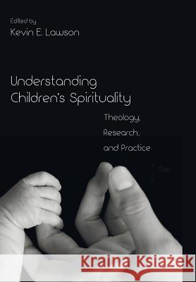 Understanding Children's Spirituality Kevin E Lawson 9781498214209