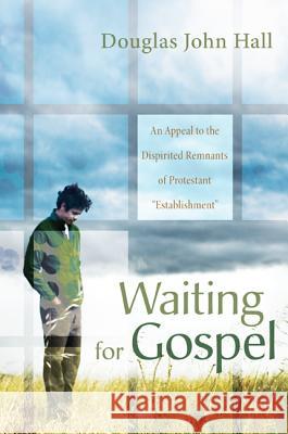 Waiting for Gospel Douglas John Hall 9781498214452 Cascade Books