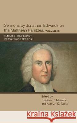 Sermons by Jonathan Edwards on the Matthean Parables, Volume III Ken Minkema, Research Scholar Adriaan C Neele (Jonathan Edwards Center Yale University) 9781498214551