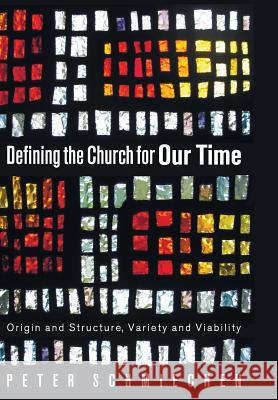 Defining the Church for Our Time Peter Schmiechen 9781498214872 Cascade Books