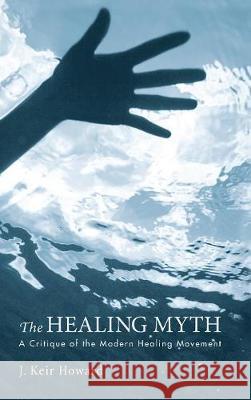 The Healing Myth J Keir Howard 9781498215091