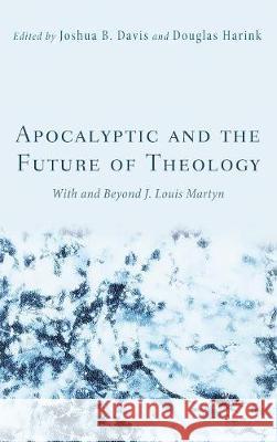 Apocalyptic and the Future of Theology Joshua B Davis, Douglas Harink 9781498215121