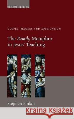 The Family Metaphor in Jesus' Teaching, Second Edition Stephen Finlan 9781498215176 Cascade Books