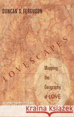 Lovescapes, Mapping the Geography of Love Duncan S Ferguson 9781498215190