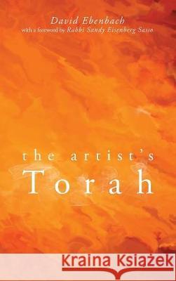 The Artist's Torah David Harris Ebenbach, Sandy Sasso 9781498215435