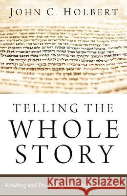 Telling the Whole Story John C Holbert 9781498215473 Cascade Books