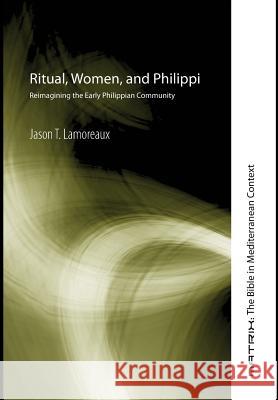 Ritual, Women, and Philippi Jason T Lamoreaux 9781498215480