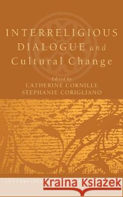 Interreligious Dialogue and Cultural Change Catherine Cornille (Boston College USA), Stephanie Corigliano 9781498215626 Cascade Books