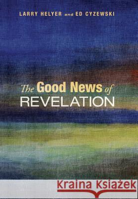 The Good News of Revelation Larry Helyer, Ed Cyzewski 9781498216098