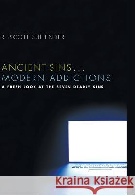 Ancient Sins . . . Modern Addictions R Scott Sullender 9781498216234 Cascade Books