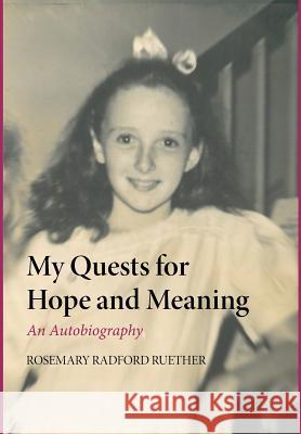 My Quests for Hope and Meaning Rosemary Radford Ruether, Renny Golden 9781498216302 Cascade Books