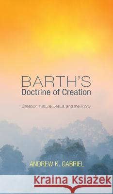 Barth's Doctrine of Creation Andrew Gabriel 9781498216555