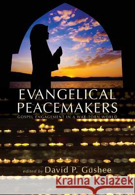 Evangelical Peacemakers David P Gushee 9781498216760