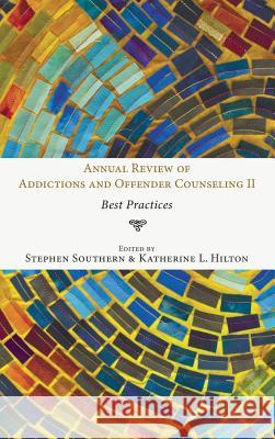 Annual Review of Addictions and Offender Counseling II Stephen Southern, Katherine L Hilton 9781498217156 Resource Publications (CA)