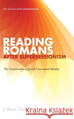 Reading Romans after Supersessionism: The Continuation of Jewish Covenantal Identity J Brian Tucker (Moody Theological Seminary USA) 9781498217538 Cascade Books