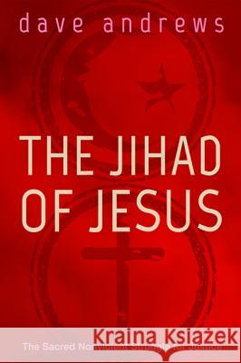 The Jihad of Jesus Dave Andrews 9781498217743 Wipf & Stock Publishers
