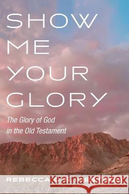 Show Me Your Glory Rebecca G. S. Idestrom 9781498217972 Pickwick Publications