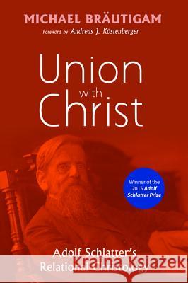 Union with Christ Michael Brautigam Andreas J. Kostenberger 9781498218078 Pickwick Publications