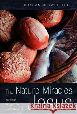 The Nature Miracles of Jesus Graham H. Twelftree 9781498218283 Cascade Books