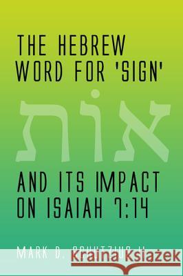 The Hebrew Word for 'sign' and its Impact on Isaiah 7: 14 Schutzius, Mark D., II 9781498218313 Wipf & Stock Publishers