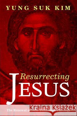 Resurrecting Jesus Yung Suk Kim 9781498218344 Cascade Books