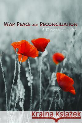 War, Peace, and Reconciliation Theodore R. Weber 9781498218559 Cascade Books